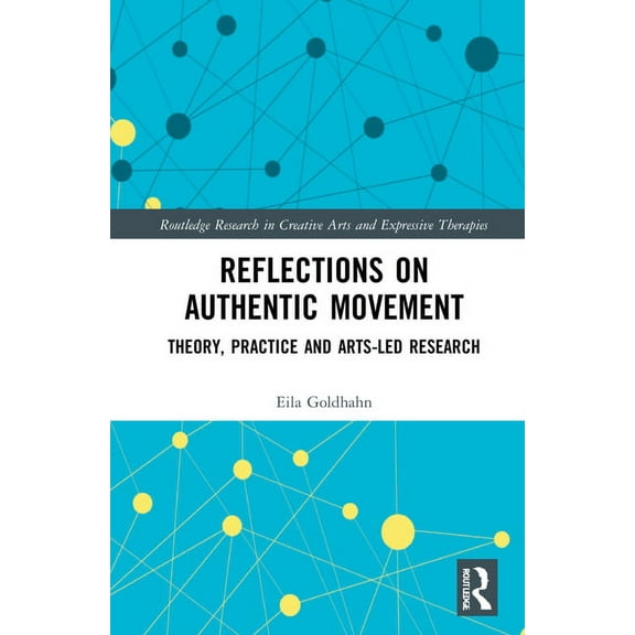 Routledge Research in Creative Arts and Reflections on Authentic Movement: Theory, Practice and Arts-Led Research, (Hardcover)