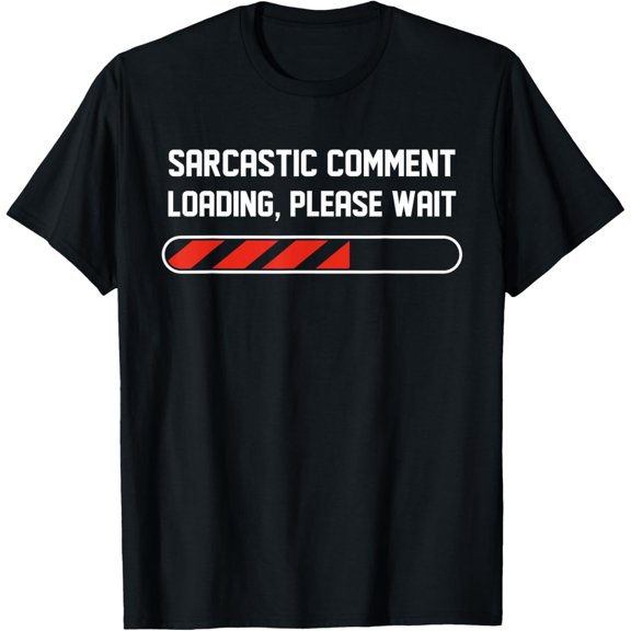 Sarcastic Comment Loading, Please Wait Funny Sarcasm Humor T-Shirt