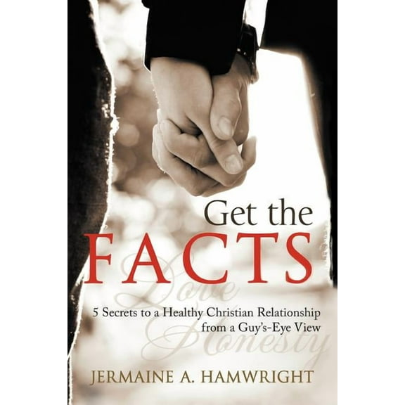 Get the Facts: 5 Secrets to a Healthy Christian Relationship from a Guy's-Eye View, (Paperback)