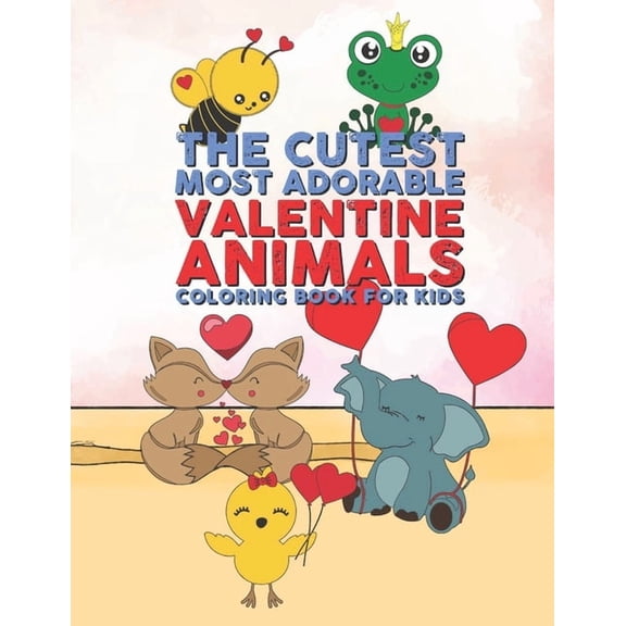The Cutest Most Adorable Valentine Animals Coloring Book For Kids: 25 Fun Designs For Boys And Girls - Perfect For Young, (Paperback)