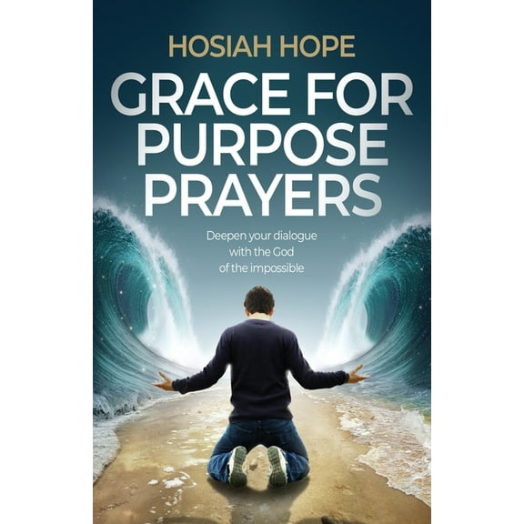Grace for Purpose Prayers: Deepen your dialogue with the God of the impossible, (Paperback)