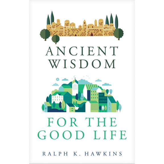 Ancient Wisdom for the Good Life, (Paperback)