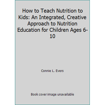How to Teach Nutrition to Kids: An Integrated, Creative Approach to Nutrition Education for Children Ages 6-10, Used [Paperback]