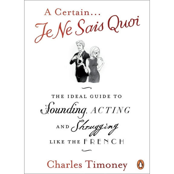 A Certain Je Ne Sais Quoi: The Ideal Guide to Sounding, Acting and Shrugging Like the French, (Paperback)