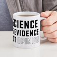 thumbnail image 6 of CafePress - Science Is Evidence Not Opinion - 11 oz Ceramic Mug - Novelty Coffee Tea Cup, 6 of 6