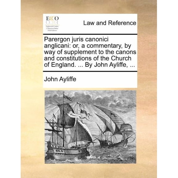 Parergon juris canonici anglicani: or, a commentary, by way of supplement to the canons and constitutions of the Church of England. ... By John Ayliffe, ... (Paperback)
