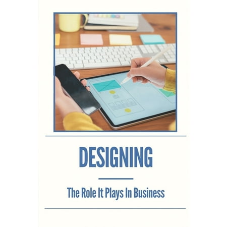 Designing: The Role It Plays In Business: Business Strategy Books (Paperback)
