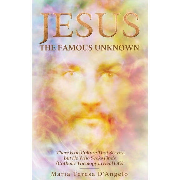 Jesus The Famous Unknown: There is no Culture That Serves but He Who Seeks Finds (Catholic Theology in Real Life) (Paperback)