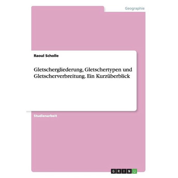 Gletschergliederung, Gletschertypen und Gletscherverbreitung. Ein Kurzüberblick (Paperback)