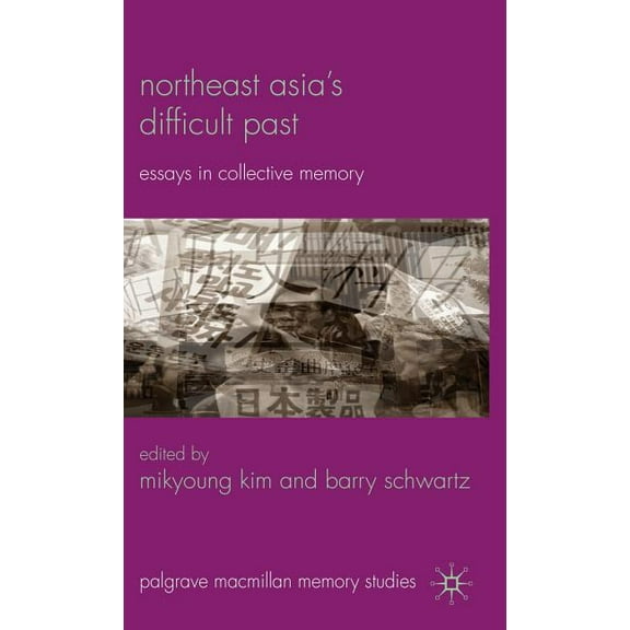 Palgrave MacMillan Memory Studies Northeast Asia's Difficult Past: Essays in Collective Memory, (Hardcover)