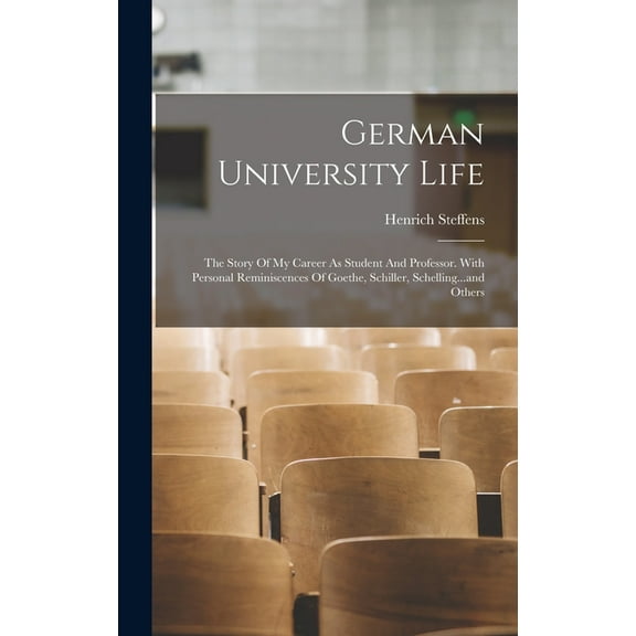 German University Life: The Story Of My Career As Student And Professor. With Personal Reminiscences Of Goethe, Schiller, (Hardcover)
