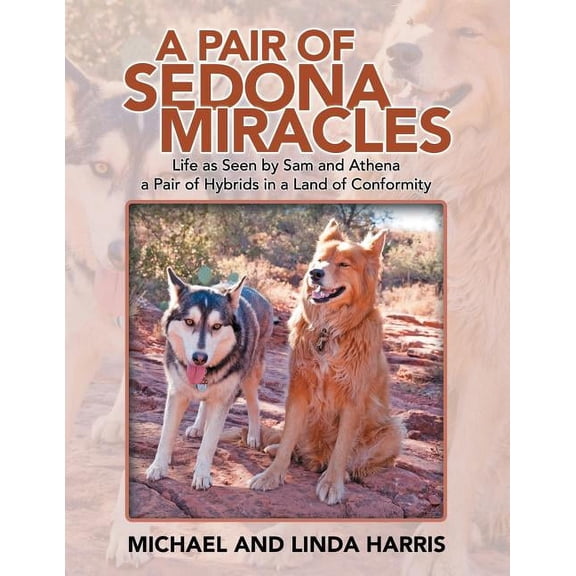 A Pair of Sedona Miracles: Life as Seen by Sam and Athena a Pair of Hybrids in a Land of Conformity (Paperback) by Michael Harris, Linda Harris