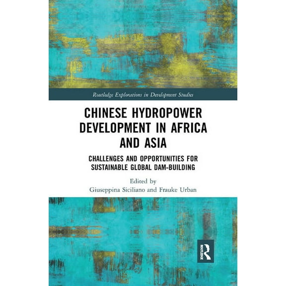 Routledge Explorations in Development St Chinese Hydropower Development in Africa and Asia: Challenges and Opportunities for Sustainable Global Dam-Building, (Paperback)