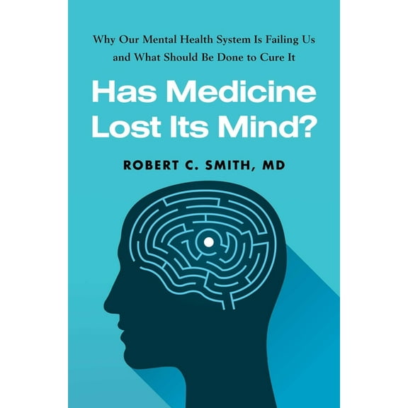 Has Medicine Lost Its Mind?: Why Our Mental Health System Is Failing Us and What Should Be Done to Cure It, (Hardcover)