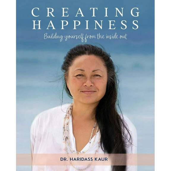 Creating Happiness: Building yourself from the inside out, (Paperback)