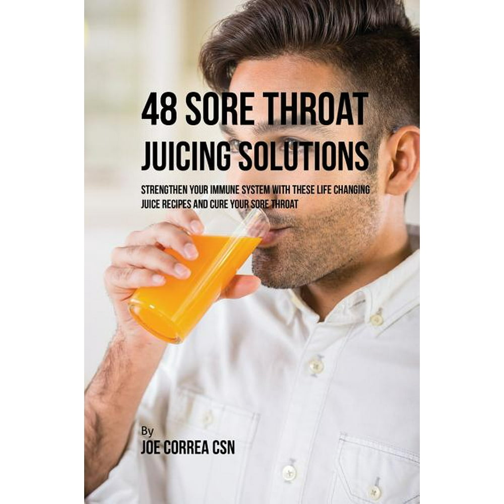 48 Sore Throat Juicing Solutions Strengthen Your Immune System with
