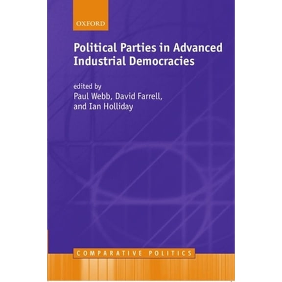 Pre-Owned Political Parties in Advanced Industrial Democracies (Paperback) by Paul Webb, David Farrell, Ian Holliday