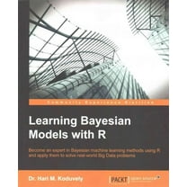 Learning Bayesian Models with R: Become an expert in Bayesian Machine Learning methods using R and apply them to solve real-world big data problems (Paperback)
