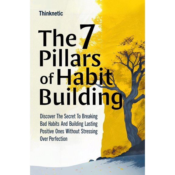 Pre-Owned The 7 Pillars Of Habit Building: Discover The Secret To Breaking Bad Habits And Building Lasting Positive Ones Without Stressing Over Perfection (Paperback) 1646964020 9781646964024