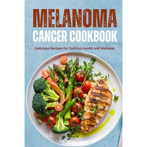 The Complete Melanoma Cancer Diet Cookbook (Paperback)