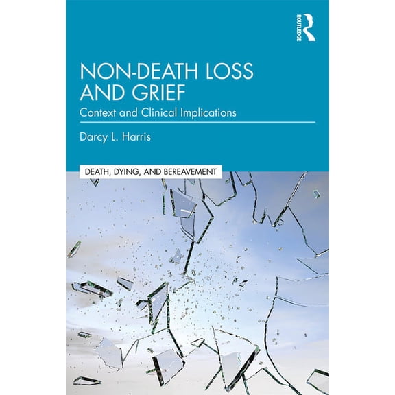 Death, Dying, and Bereavement Non-Death Loss and Grief: Context and Clinical Implications, (Paperback)