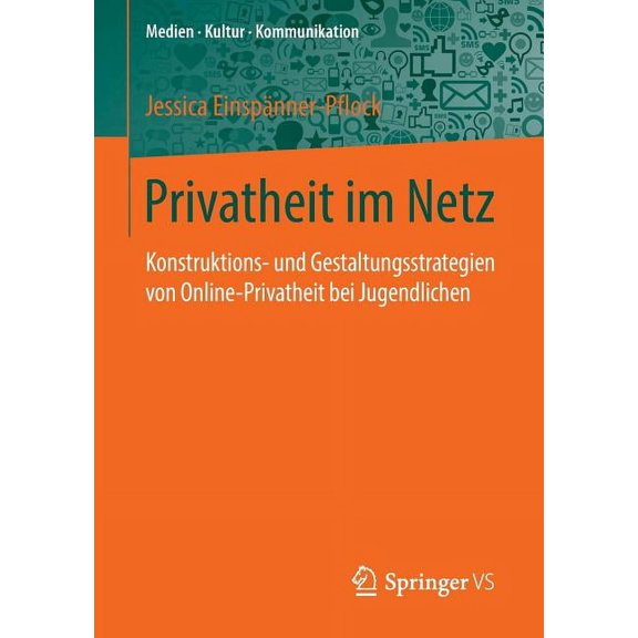 Medien - Kultur - Kommunikation Privatheit Im Netz: Konstruktions- Und Gestaltungsstrategien Von Online-Privatheit Bei Jugendlichen, (Paperback)
