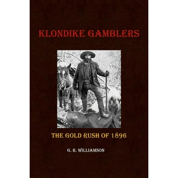 Klondike Gamblers: The Gold Rush of 1896, (Paperback)