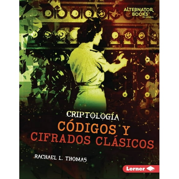 Criptología (Cryptology) (Alternator Books (R) En Español): Códigos Y Cifrados Clásicos (Classic Codes and Ciphers) (Hardcover)