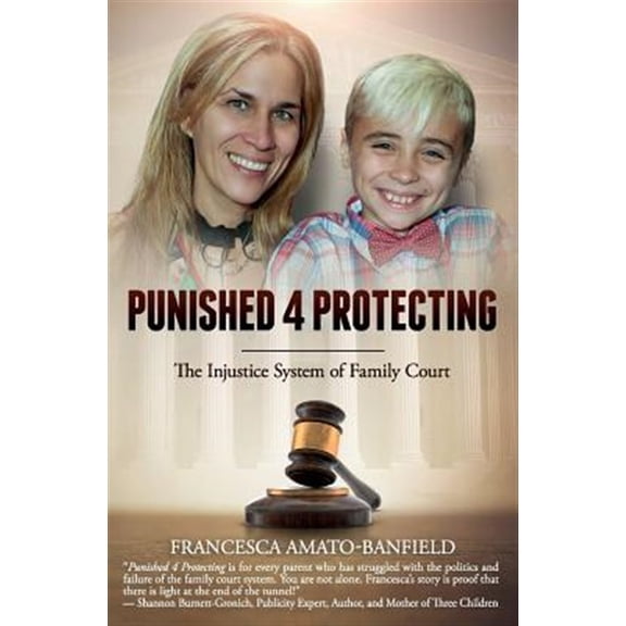 Pre-Owned Punished 4 Protecting: The Injustice System of Family Court (Paperback) by Francesca Amato-Banfield