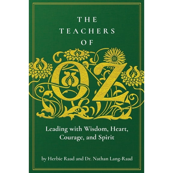 The Teachers of Oz: Leading with Wisdom, Heart, Courage, and Spirit, (Paperback)