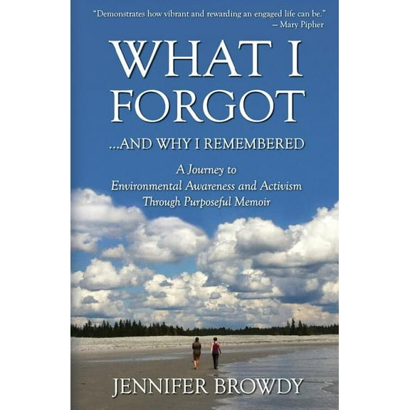 What I Forgot...And Why I Remembered: A Journey to Environmental Awareness and Activism Through Purposeful Memoir, (Paperback)