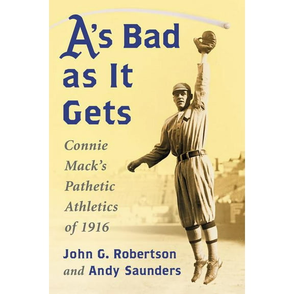 A's Bad as It Gets: Connie Mack's Pathetic Athletics of 1916, (Paperback)