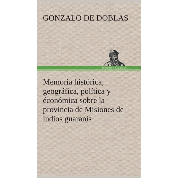 Memoria histórica, geográfica, política y éconómica sobre la provincia de Misiones de indios guaranís (Hardcover)