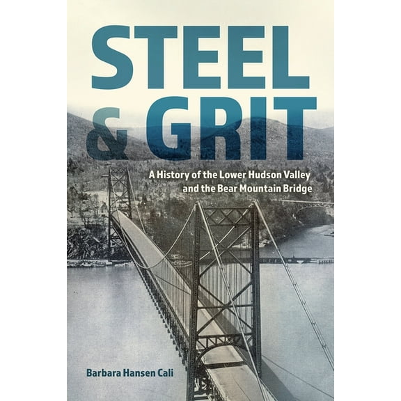 New York State Steel and Grit: A History of the Lower Hudson Valley and the Bear Mountain Bridge, (Paperback)