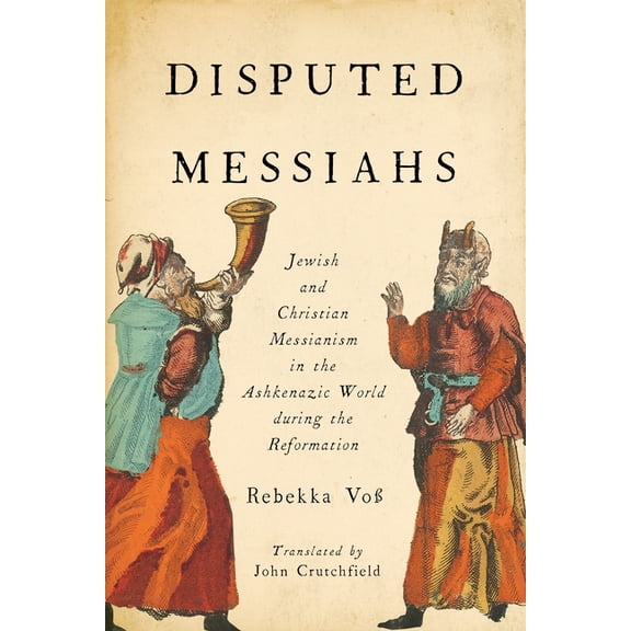 Disputed Messiahs: Jewish and Christian Messianism in the Ashkenazic World During the Reformation, (Hardcover)
