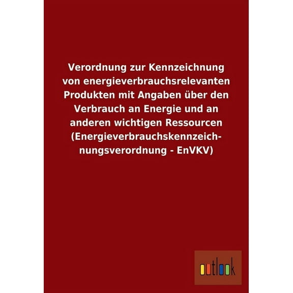 Verordnung zur Kennzeichnung von energieverbrauchsrelevanten Produkten mit Angaben über den Verbrauch an Energie und an anderen wichtigen Ressourcen (Energieverbrauchskennzeich- nungsverordnung - EnVK