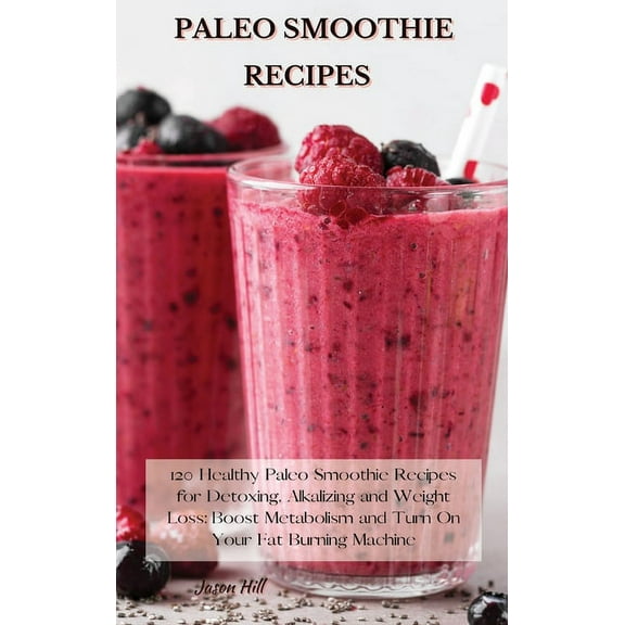 Paleo Smoothie Recipes: 120 Healthy Paleo Smoothie Recipes for Detoxing, Alkalizing and Weight Loss: Boost Metabolism an, (Hardcover)