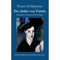 Die Jüdin von Toledo : Historisches Trauerspiel in fünf Aufzügen (Hardcover)