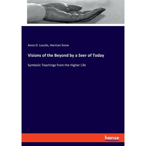 Visions of the Beyond by a Seer of Today: Symbolic Teachings from the Higher Life, (Paperback)