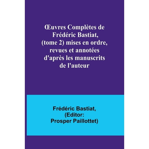 OEuvres Complètes de Frédéric Bastiat, (tome 2) mises en ordre, revues et annotées d'après les manuscrits de l'auteur, (Paperback)
