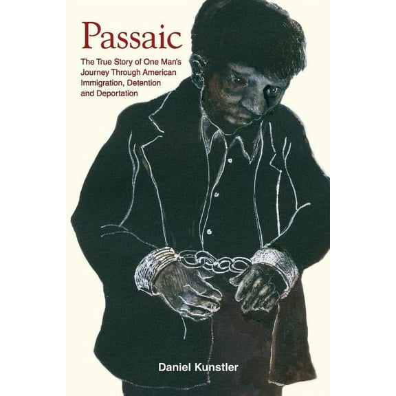 Passaic: The True Story of One Man's Journey Through American Immigration, Detention and Deportation, (Paperback)