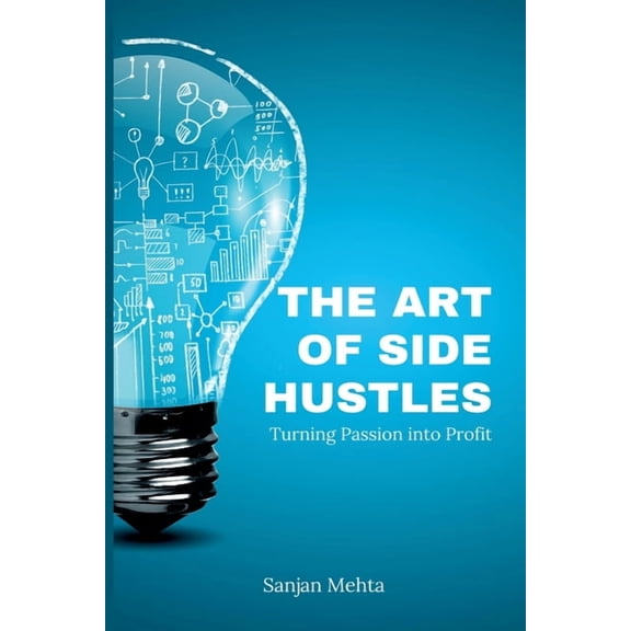 The Art of Side Hustles: Turning Passion into Profit, (Paperback)