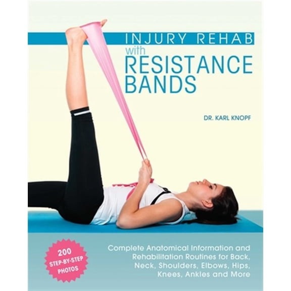 Pre-Owned Injury Rehab with Resistance Bands: Complete Anatomy and Rehabilitation Programs for Back, Neck, Shoulders, Elbows, Hips, Knees, Ankles and More (Paperback) 1612434495 9781612434490