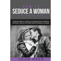 Social Skills How to Seduce a Woman: The Right Way - Bundle - The Only 3 Books You Need to Master How to Seduce Women, Make Her Want Y, Book 18, (Paperback)