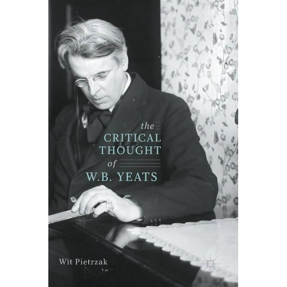 The Critical Thought of W. B. Yeats, (Hardcover)