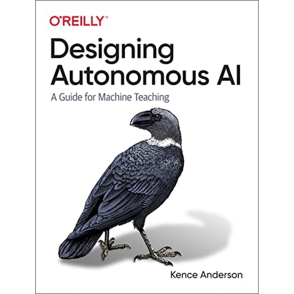 Pre-Owned Designing Autonomous AI: A Guide for Machine Teaching (Paperback) 1098110757 9781098110758