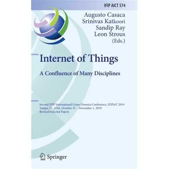 Pre-Owned IFIP Advances in Information and Communication Technology: Internet of Things. a Confluence of Many Disciplines: Second Ifip International Cross-Domain Conference, Ifipiot 2019, Tampa, Fl, Usa, Octobe