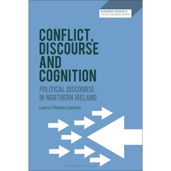 Bloomsbury Advances in Critical Discours Conflict, Discourse and Cognition: Political Discourse in Northern Ireland, (Hardcover)