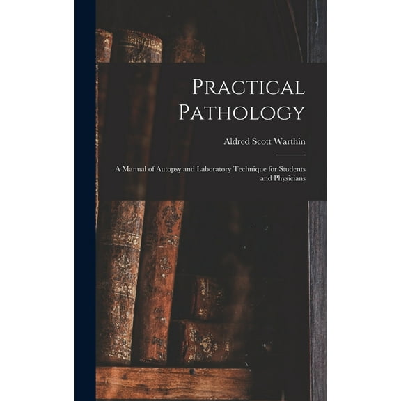 Practical Pathology : a Manual of Autopsy and Laboratory Technique for Students and Physicians (Hardcover)