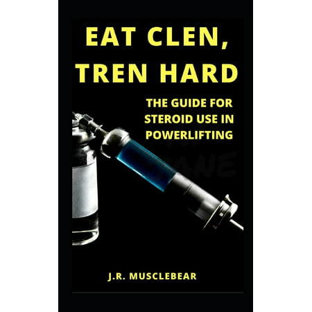 Eat Clen, Tren Hard : The Guide for Steroid Use in (Best Oral Steroids For Bodybuilding)